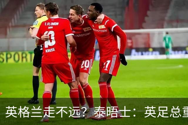 英格兰走不远？泰晤士：英足总重金请图赫尔不是让他来翻拍烂片