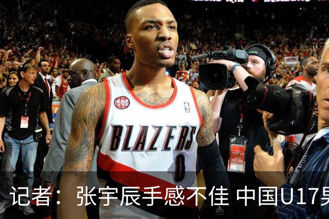 记者：张宇辰手感不佳 中国U17男篮的远投火力没了 陈昱休没篮